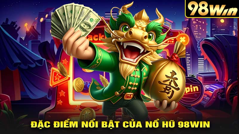 Đặc điểm nổi bật của nổ hũ 98win