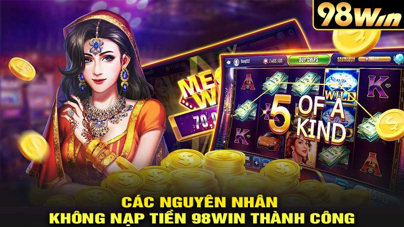 Các nguyên nhân không nạp tiền 98win thành công