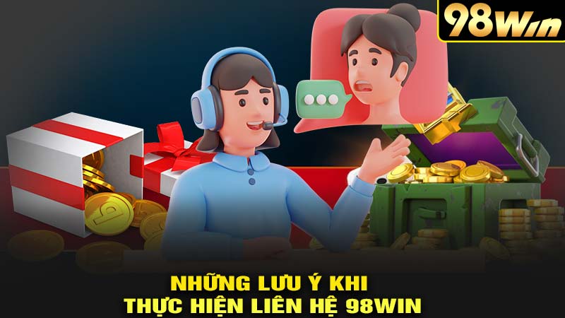 Những lưu ý khi thực hiện liên hệ 98win