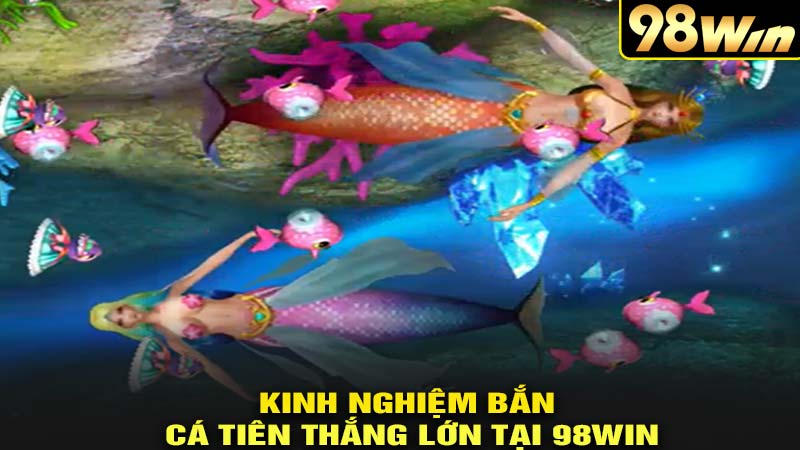 Kinh nghiệm bắn cá tiên thắng lớn